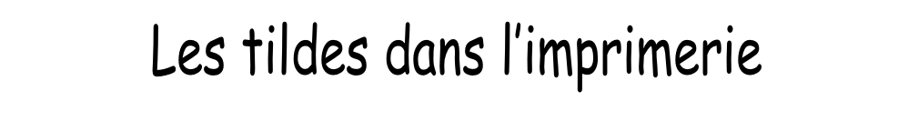 Les tildes dans l’imprimerie
